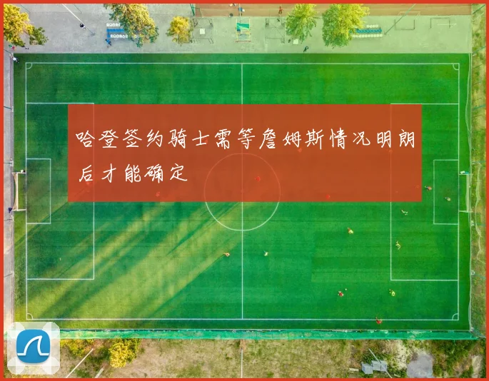 哈登签约骑士需等詹姆斯情况明朗后才能确定
