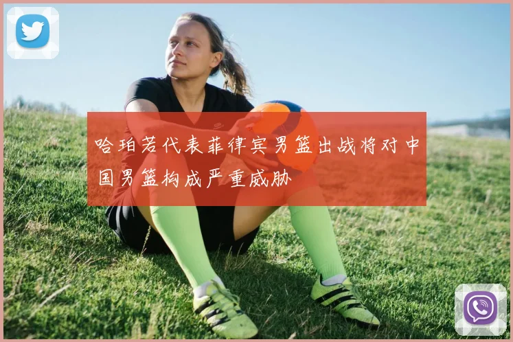 哈珀若代表菲律宾男篮出战将对中国男篮构成严重威胁